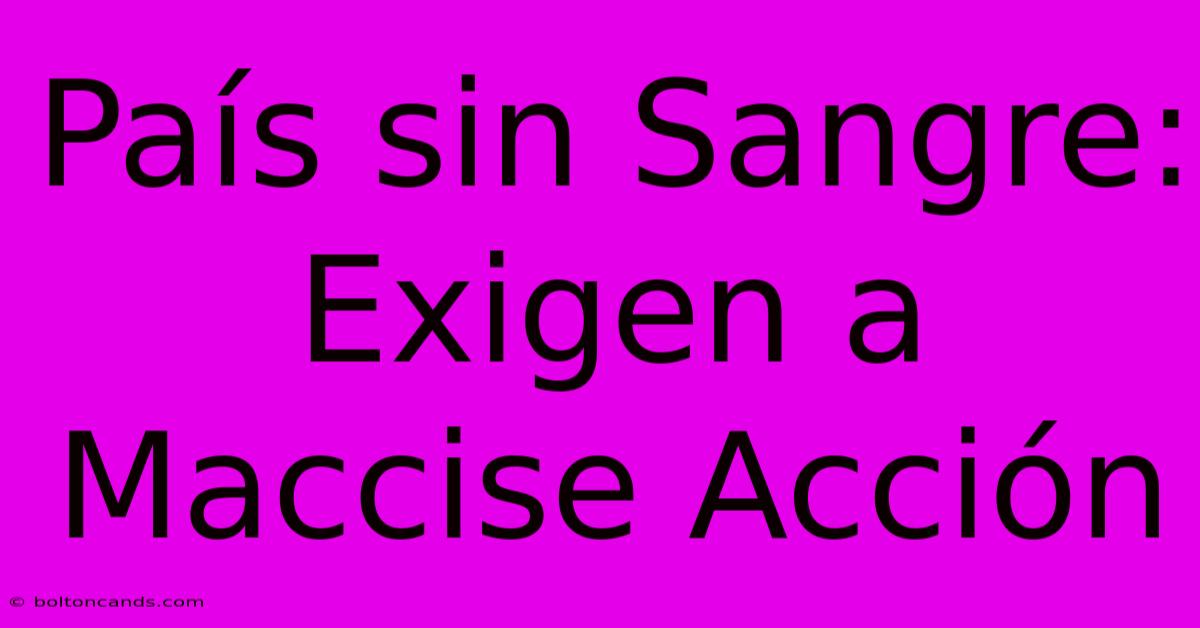 País Sin Sangre: Exigen A Maccise Acción