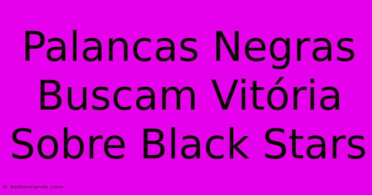 Palancas Negras Buscam Vitória Sobre Black Stars