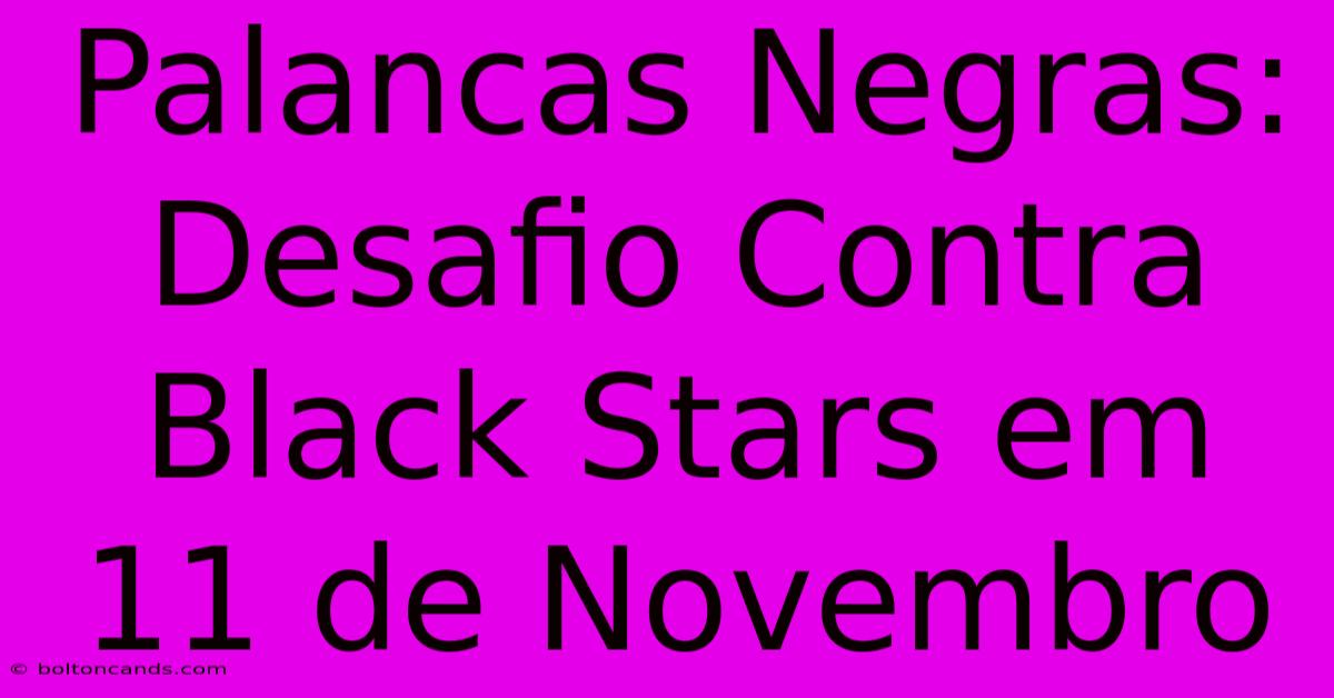 Palancas Negras: Desafio Contra Black Stars Em 11 De Novembro