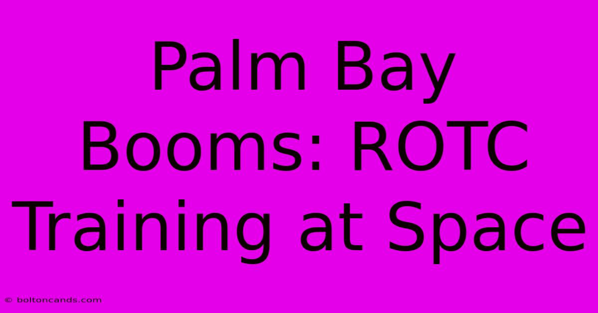 Palm Bay Booms: ROTC Training At Space