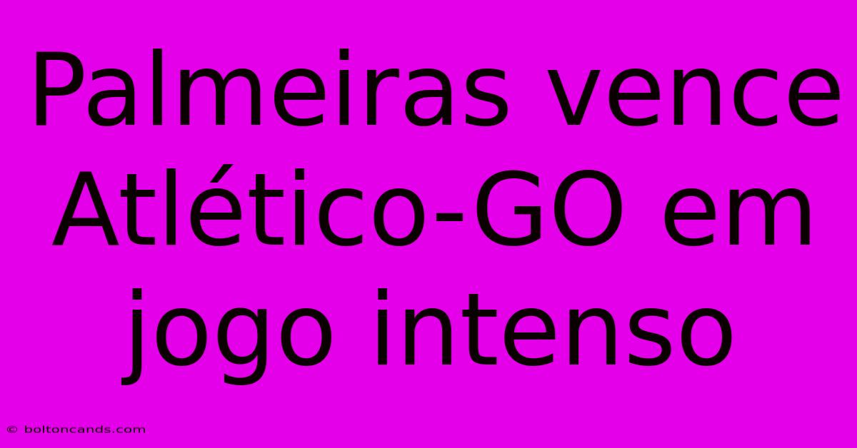 Palmeiras Vence Atlético-GO Em Jogo Intenso