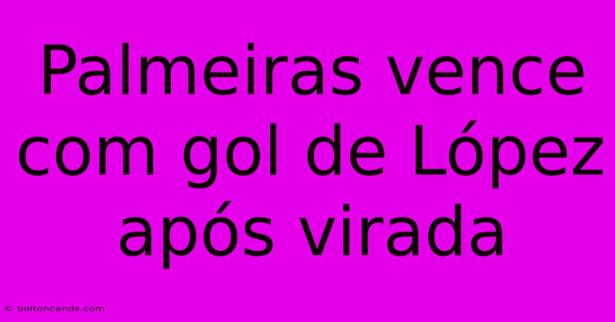 Palmeiras Vence Com Gol De López Após Virada