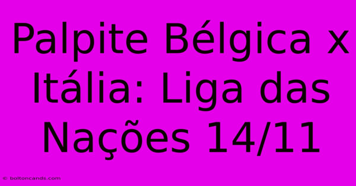 Palpite Bélgica X Itália: Liga Das Nações 14/11