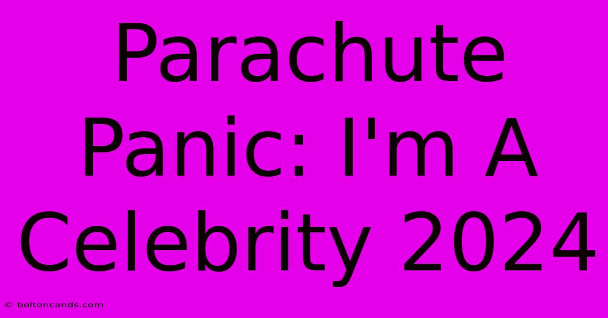 Parachute Panic: I'm A Celebrity 2024