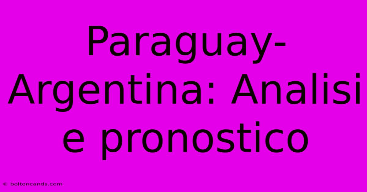 Paraguay-Argentina: Analisi E Pronostico 