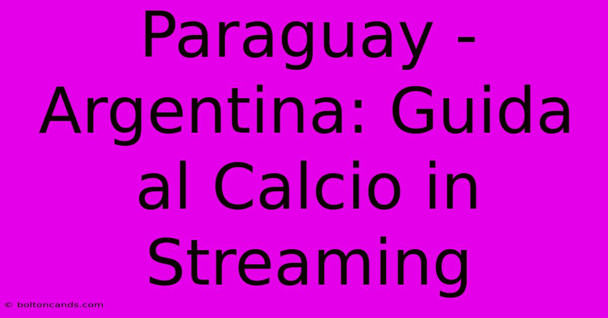 Paraguay - Argentina: Guida Al Calcio In Streaming