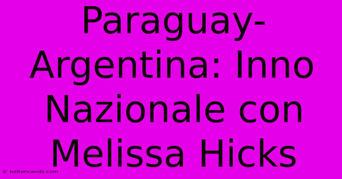 Paraguay-Argentina: Inno Nazionale Con Melissa Hicks