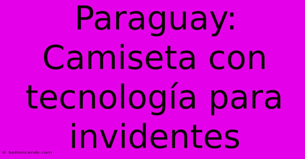 Paraguay: Camiseta Con Tecnología Para Invidentes