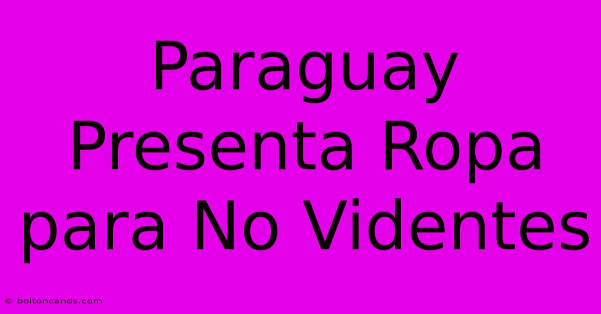 Paraguay Presenta Ropa Para No Videntes