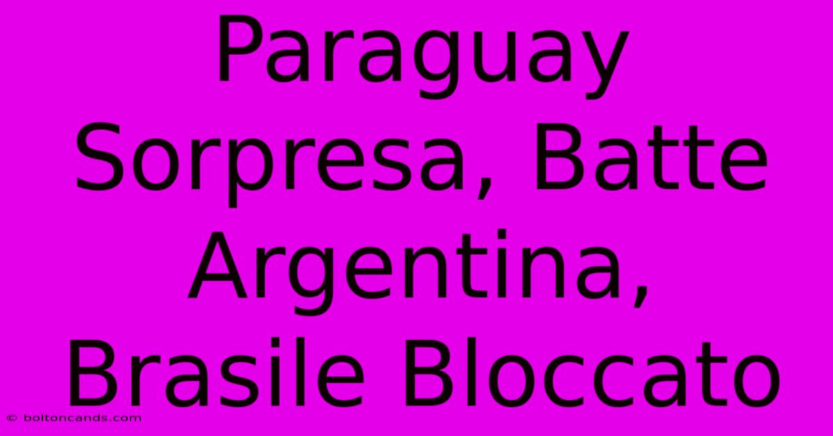 Paraguay Sorpresa, Batte Argentina, Brasile Bloccato