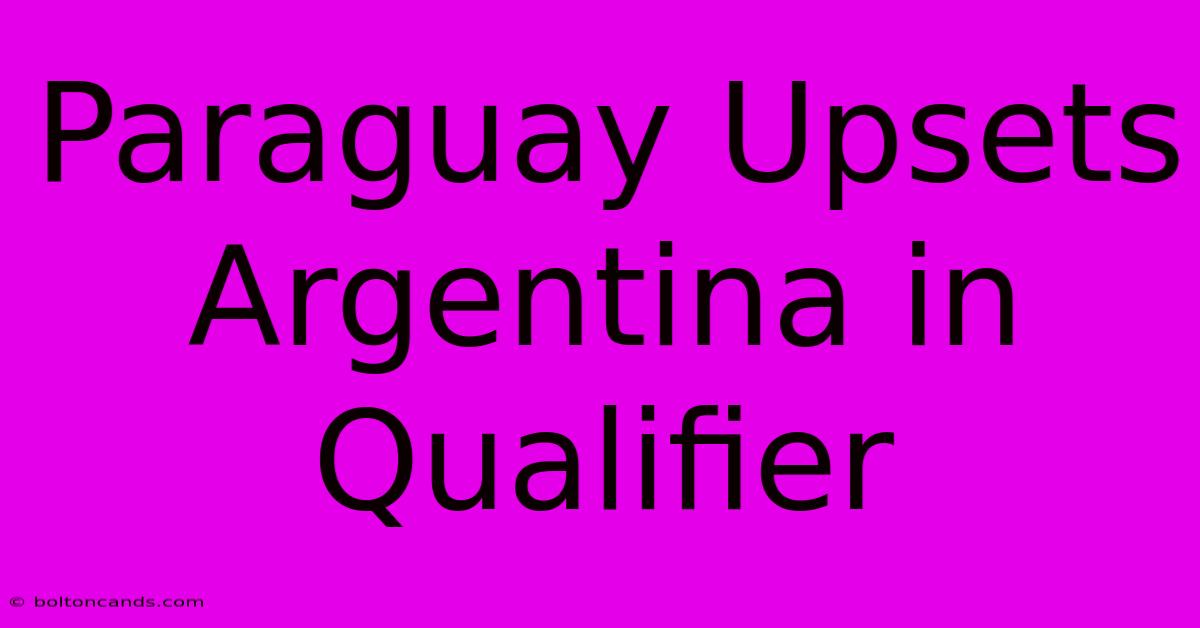 Paraguay Upsets Argentina In Qualifier