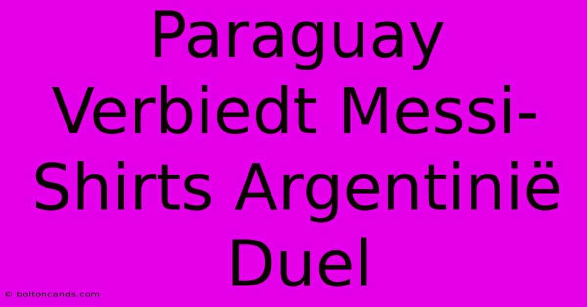 Paraguay Verbiedt Messi-Shirts Argentinië Duel