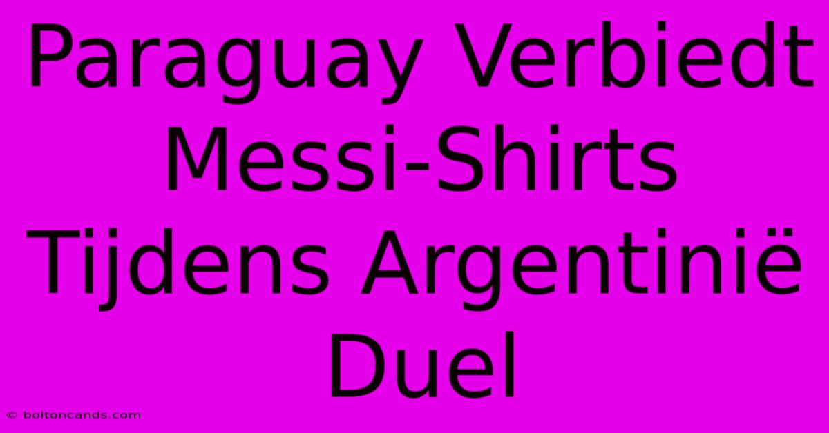 Paraguay Verbiedt Messi-Shirts Tijdens Argentinië Duel 