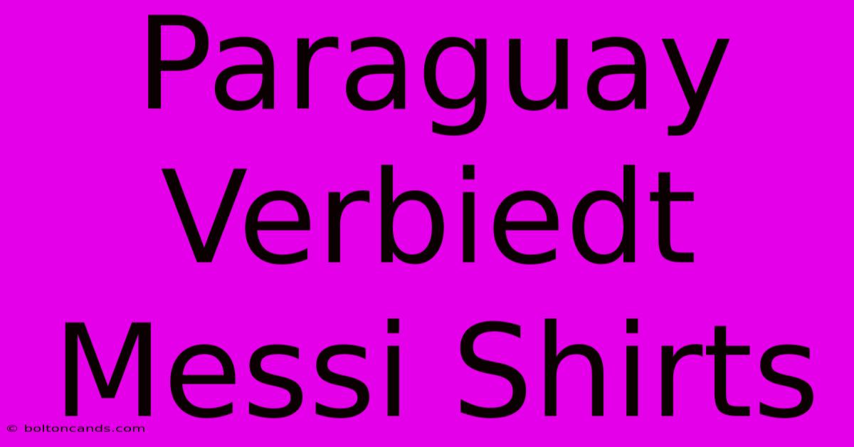 Paraguay Verbiedt Messi Shirts