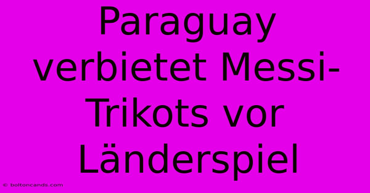 Paraguay Verbietet Messi-Trikots Vor Länderspiel