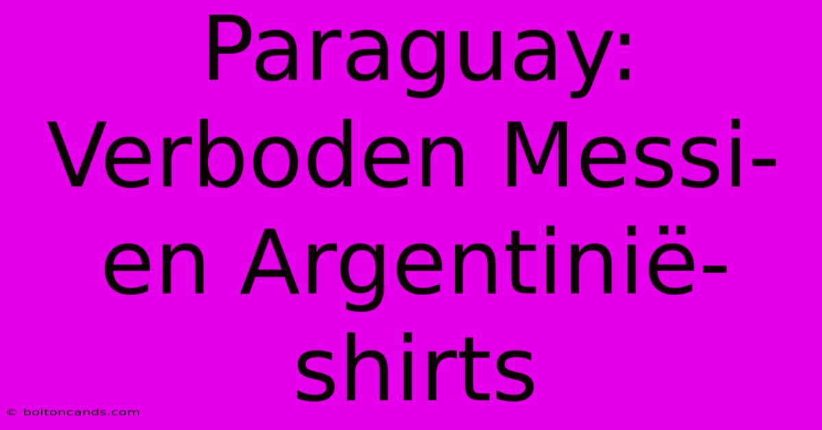 Paraguay: Verboden Messi- En Argentinië-shirts