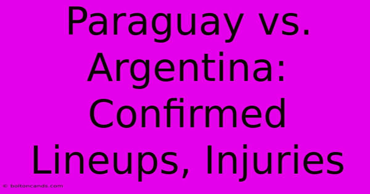 Paraguay Vs. Argentina: Confirmed Lineups, Injuries