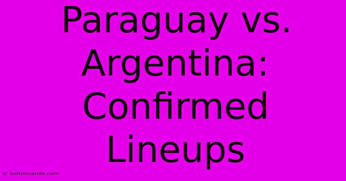 Paraguay Vs. Argentina: Confirmed Lineups