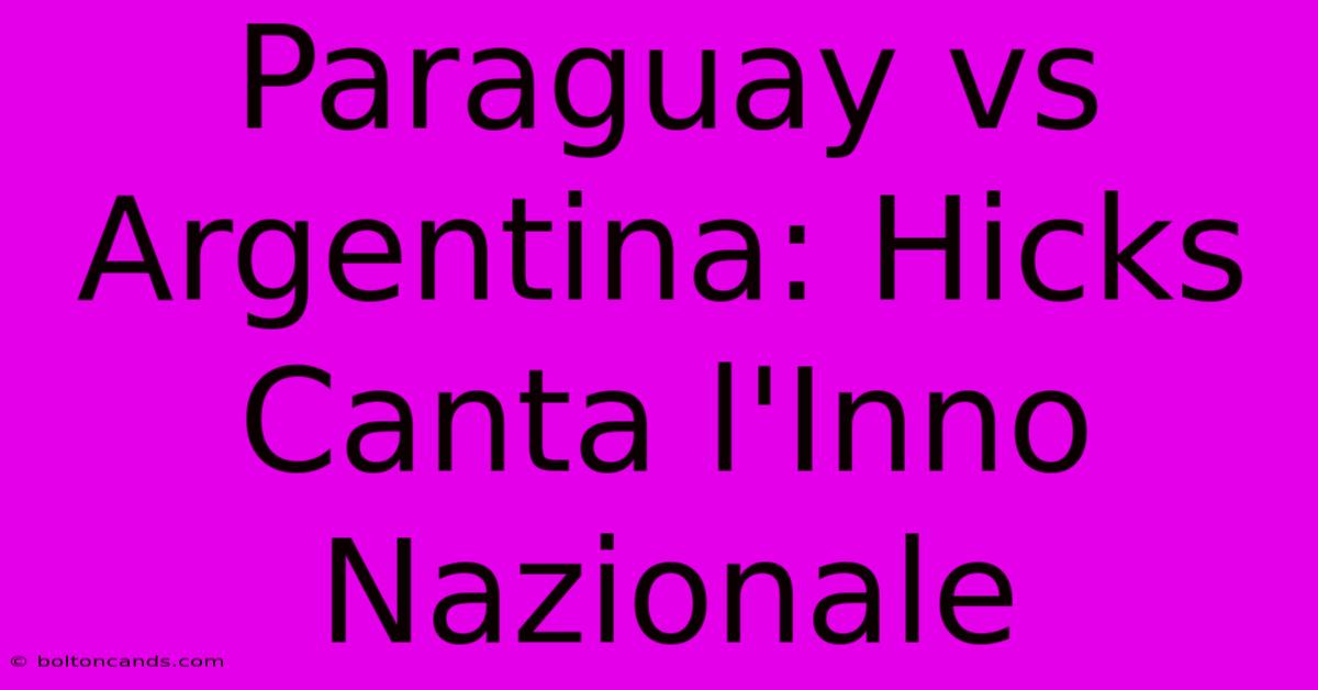 Paraguay Vs Argentina: Hicks Canta L'Inno Nazionale