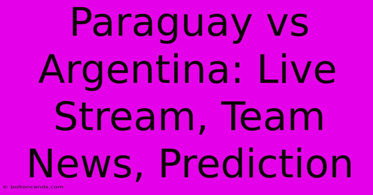 Paraguay Vs Argentina: Live Stream, Team News, Prediction