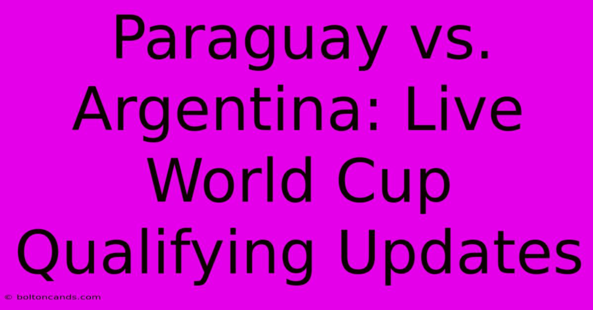 Paraguay Vs. Argentina: Live World Cup Qualifying Updates