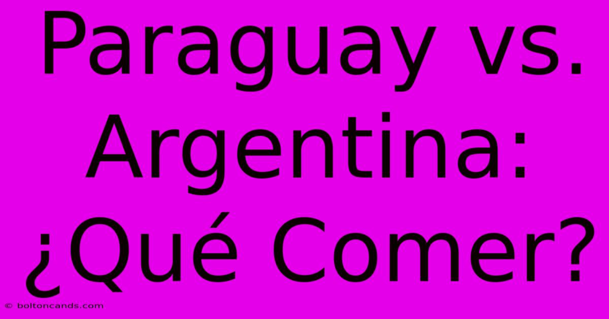 Paraguay Vs. Argentina: ¿Qué Comer?