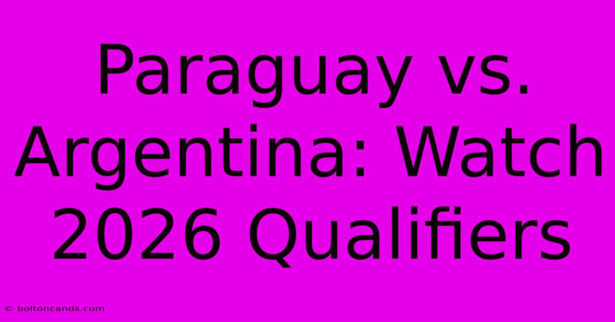 Paraguay Vs. Argentina: Watch 2026 Qualifiers