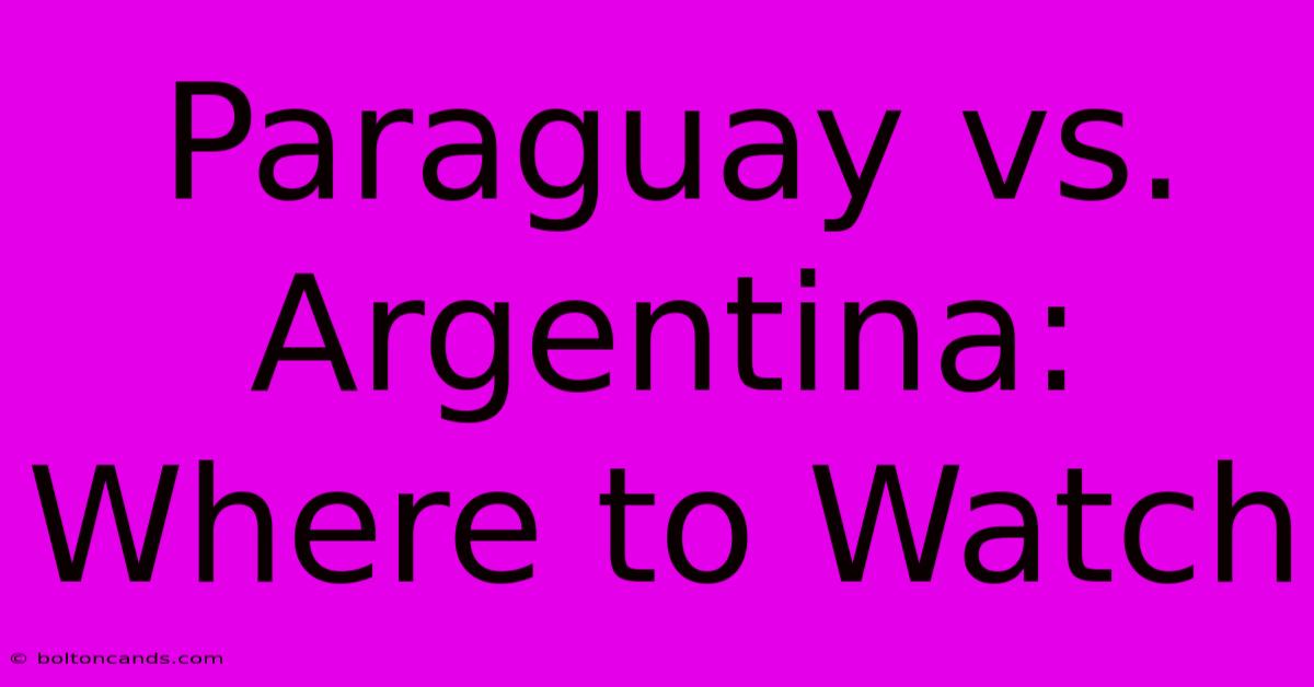 Paraguay Vs. Argentina: Where To Watch