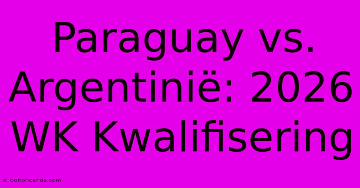 Paraguay Vs. Argentinië: 2026 WK Kwalifisering