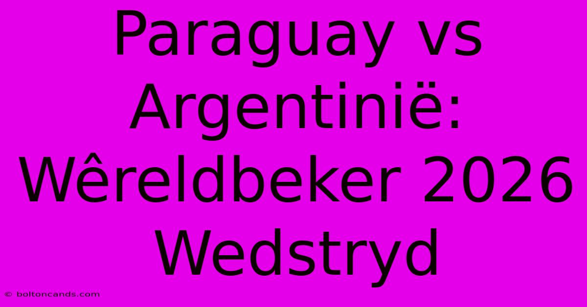 Paraguay Vs Argentinië: Wêreldbeker 2026 Wedstryd 