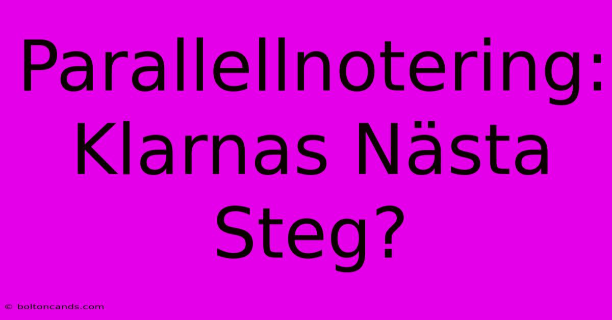 Parallellnotering: Klarnas Nästa Steg?