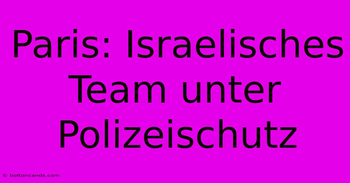 Paris: Israelisches Team Unter Polizeischutz