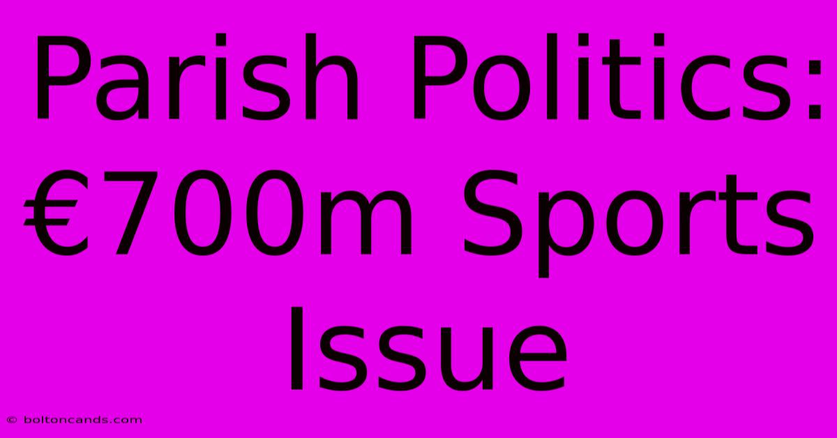 Parish Politics: €700m Sports Issue