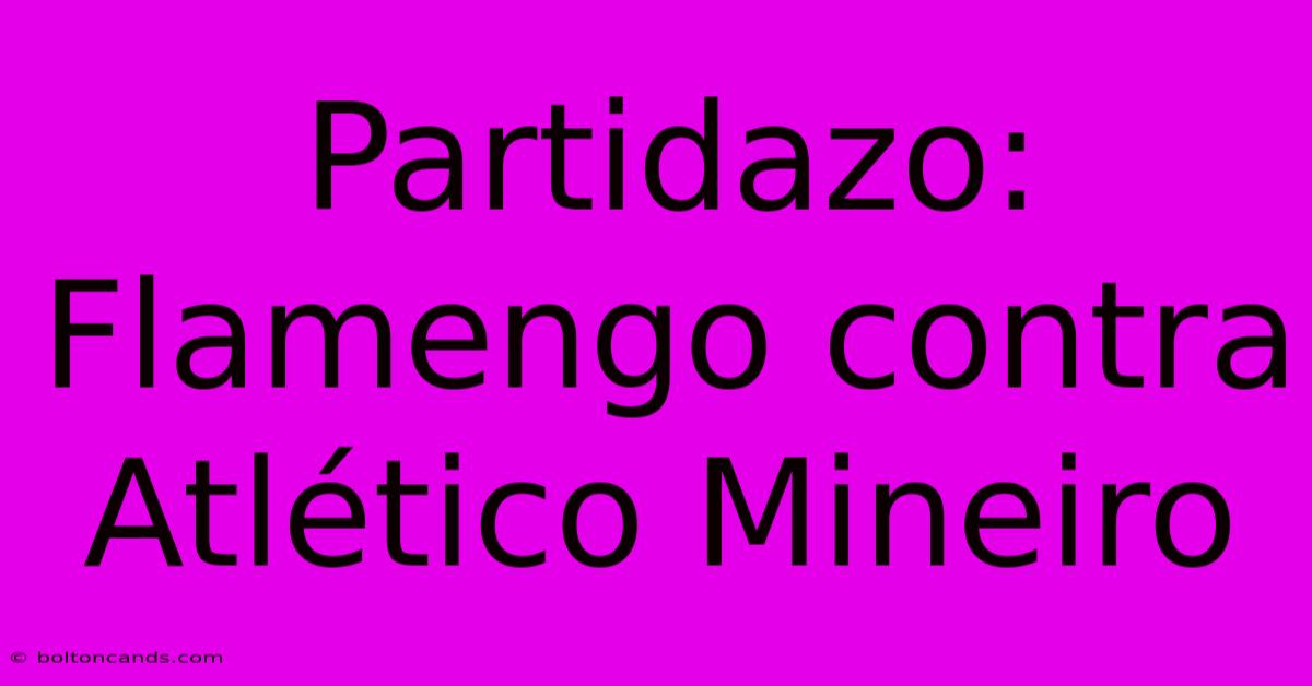 Partidazo: Flamengo Contra Atlético Mineiro