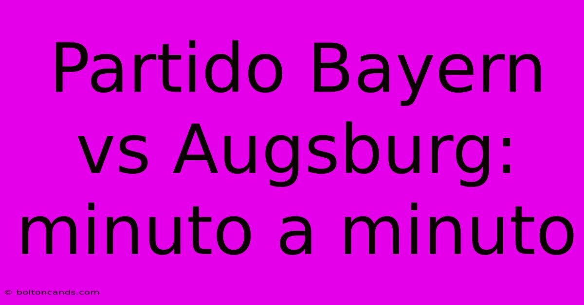 Partido Bayern Vs Augsburg: Minuto A Minuto