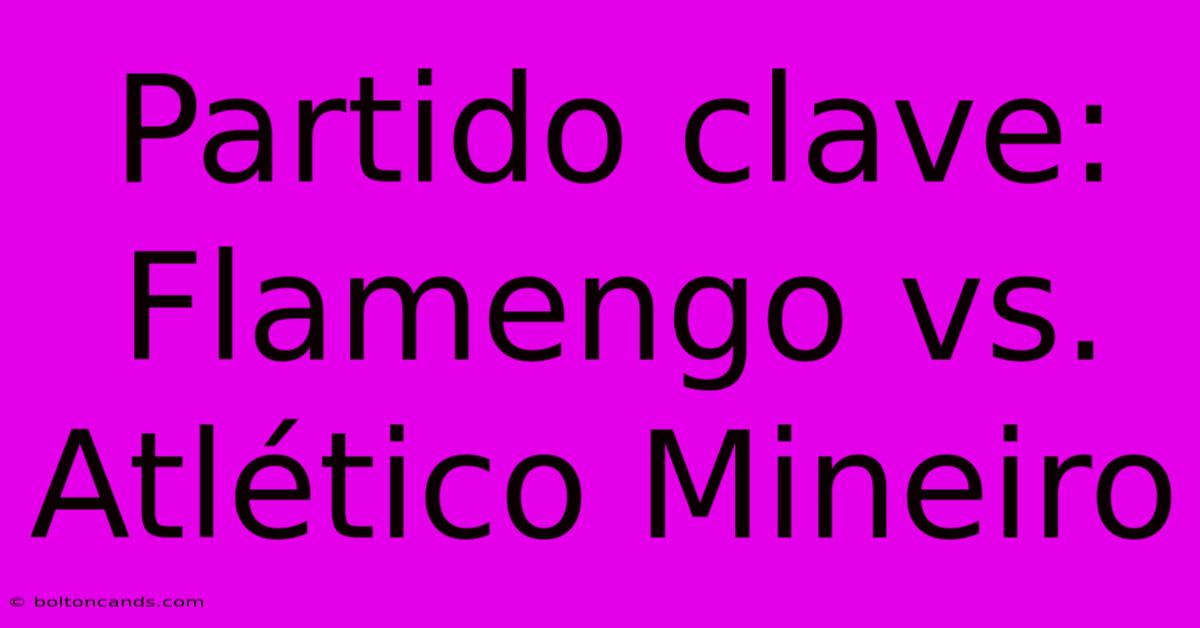 Partido Clave: Flamengo Vs. Atlético Mineiro