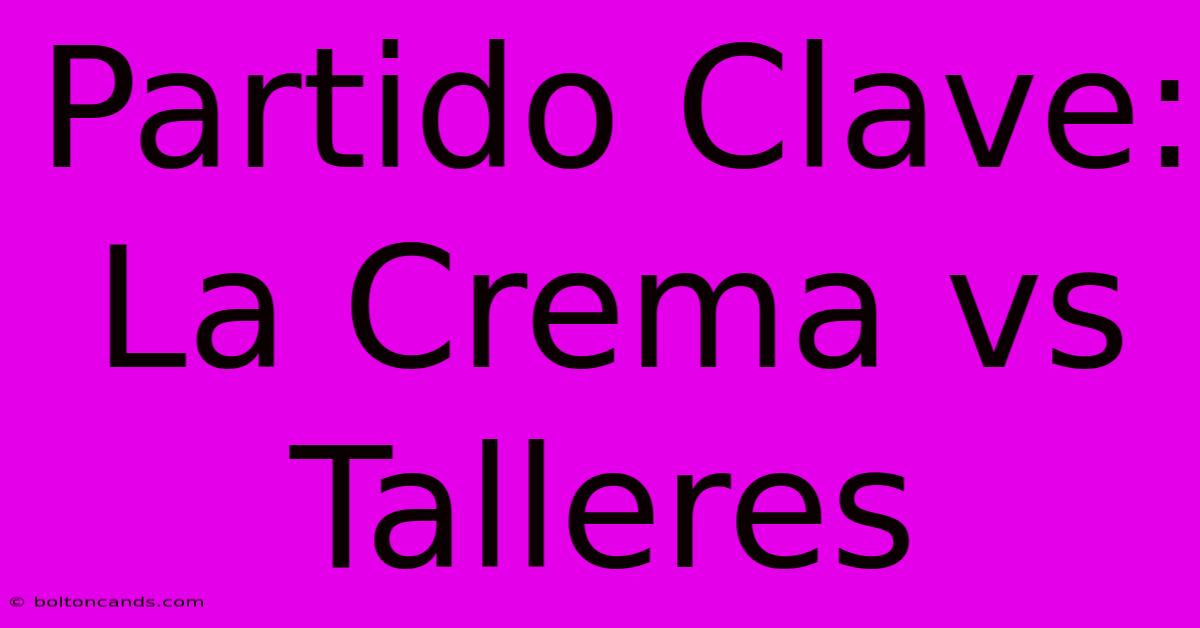 Partido Clave: La Crema Vs Talleres