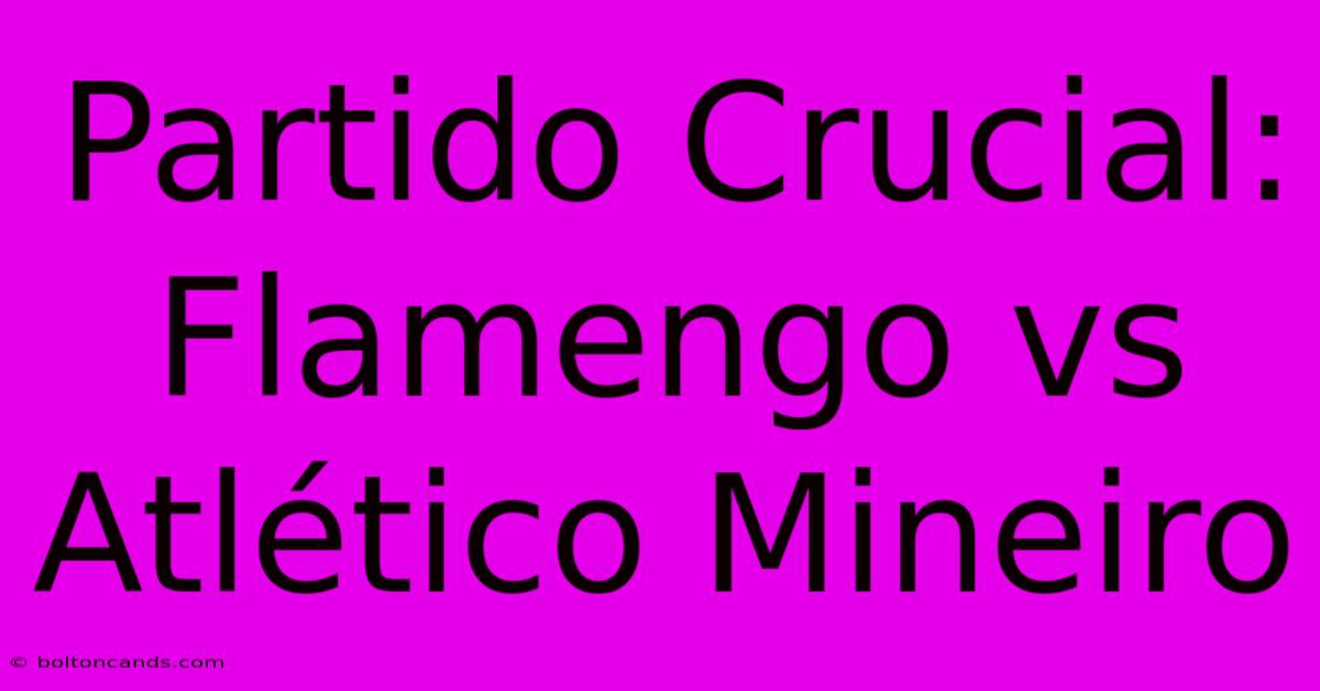 Partido Crucial: Flamengo Vs Atlético Mineiro