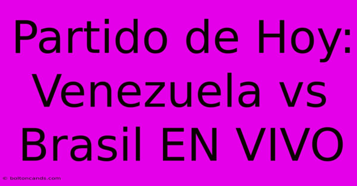 Partido De Hoy: Venezuela Vs Brasil EN VIVO