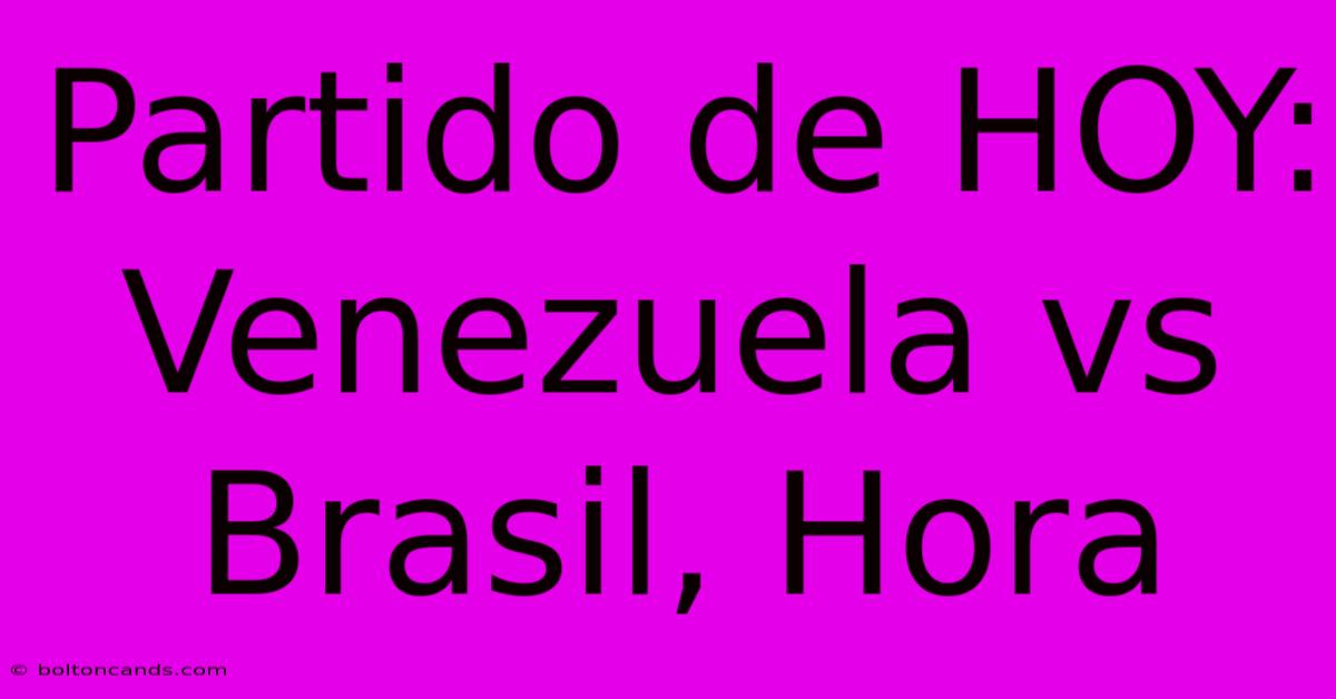 Partido De HOY: Venezuela Vs Brasil, Hora