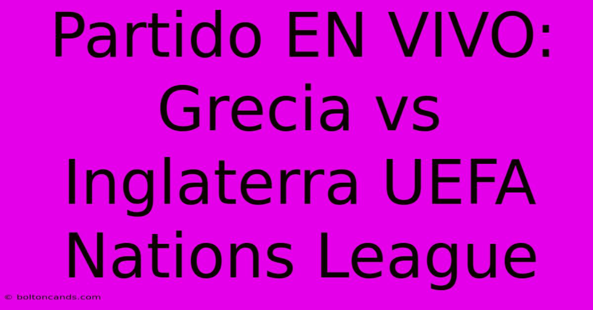 Partido EN VIVO: Grecia Vs Inglaterra UEFA Nations League