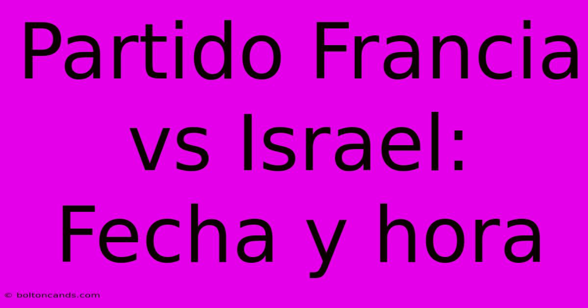 Partido Francia Vs Israel: Fecha Y Hora