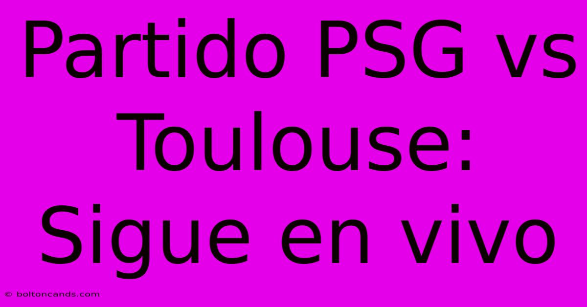 Partido PSG Vs Toulouse: Sigue En Vivo