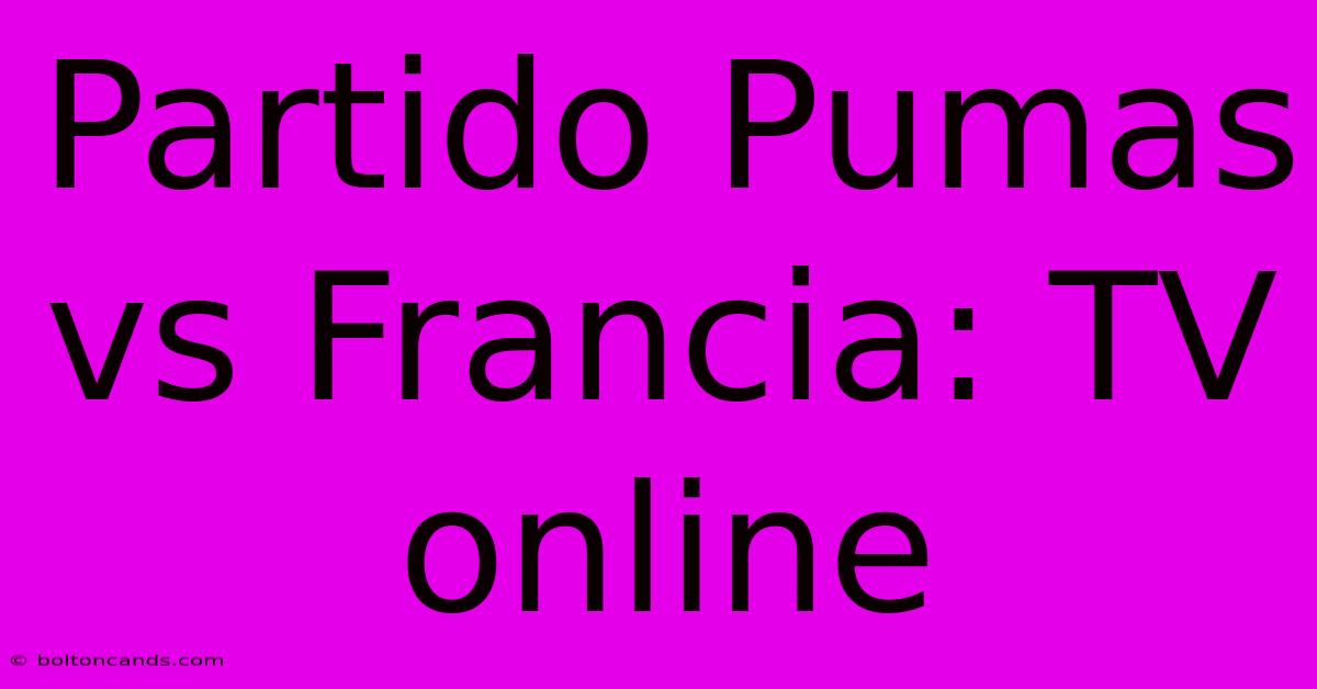 Partido Pumas Vs Francia: TV Online