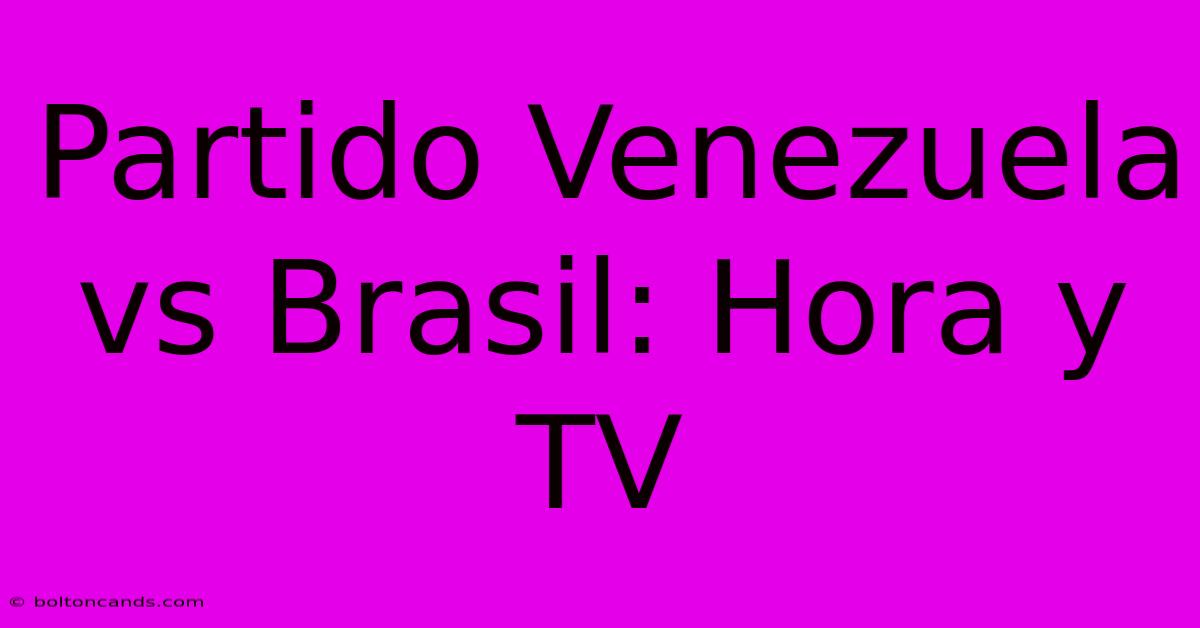 Partido Venezuela Vs Brasil: Hora Y TV