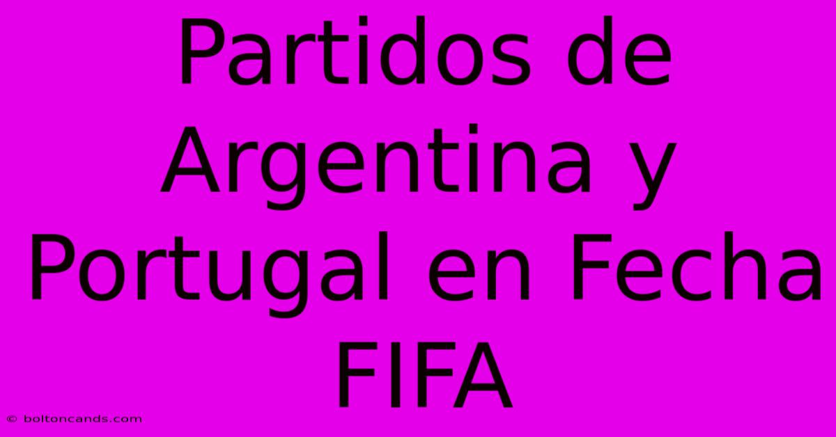 Partidos De Argentina Y Portugal En Fecha FIFA