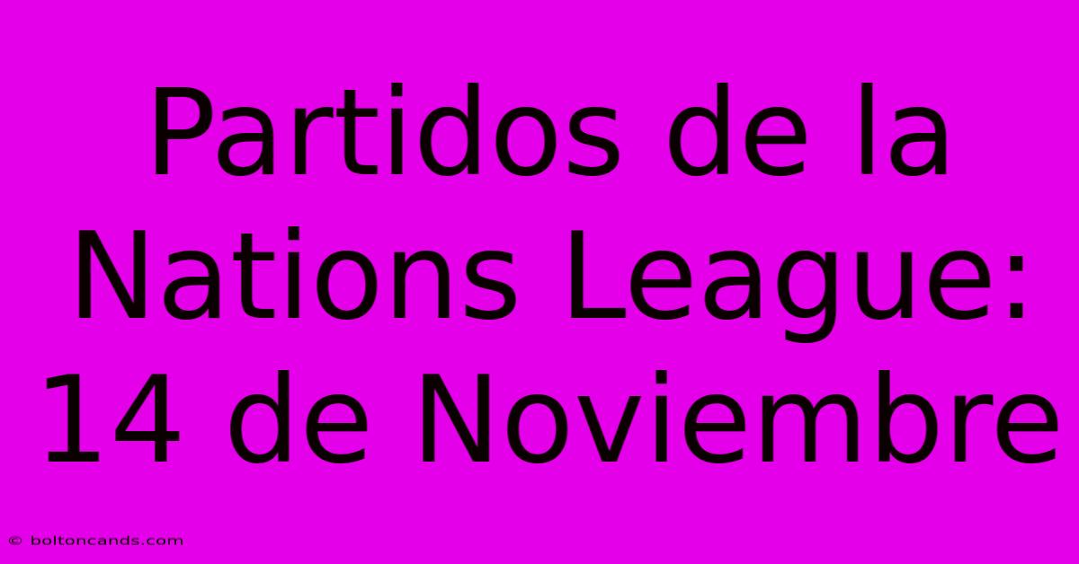 Partidos De La Nations League: 14 De Noviembre 