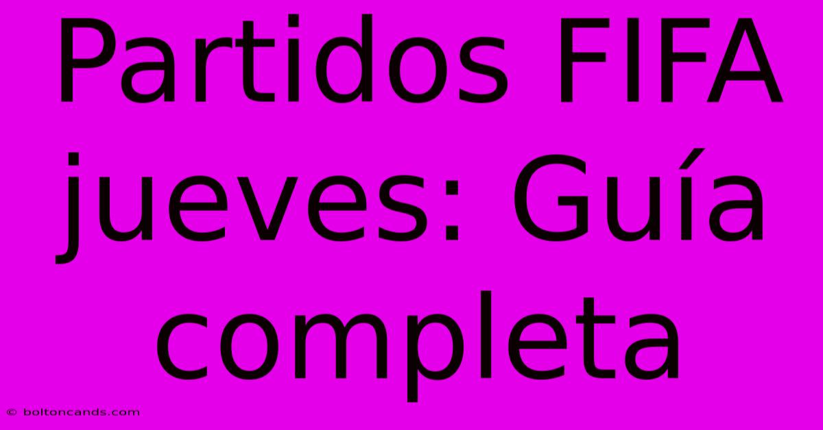 Partidos FIFA Jueves: Guía Completa