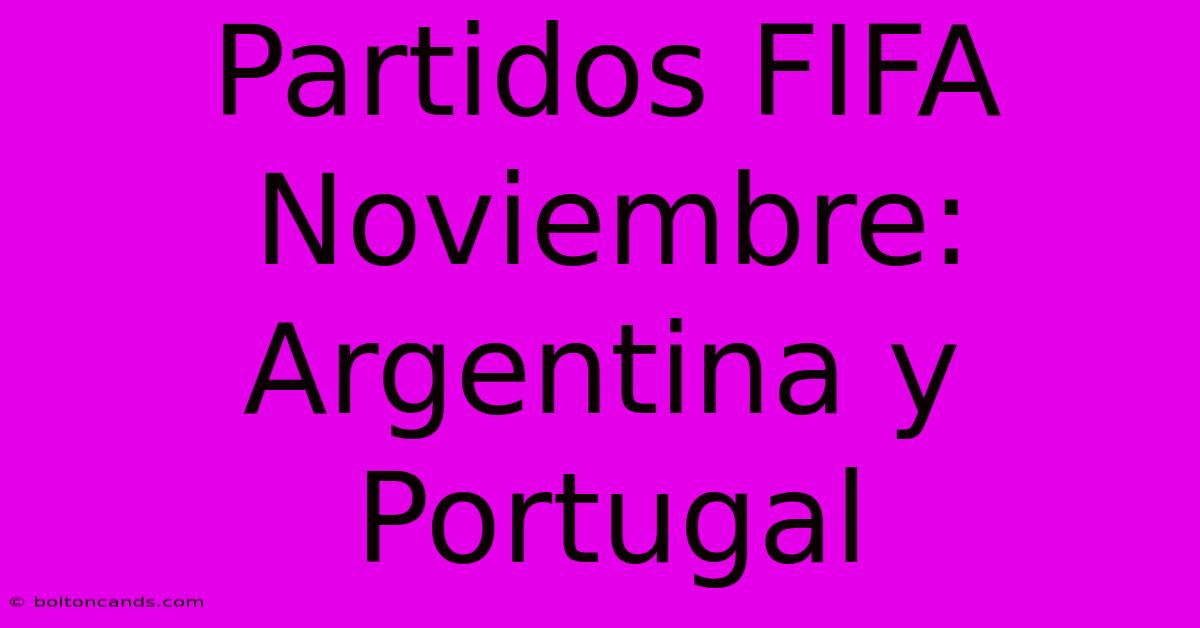 Partidos FIFA Noviembre: Argentina Y Portugal