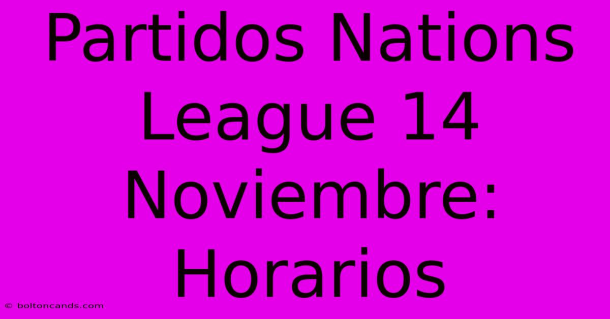 Partidos Nations League 14 Noviembre: Horarios